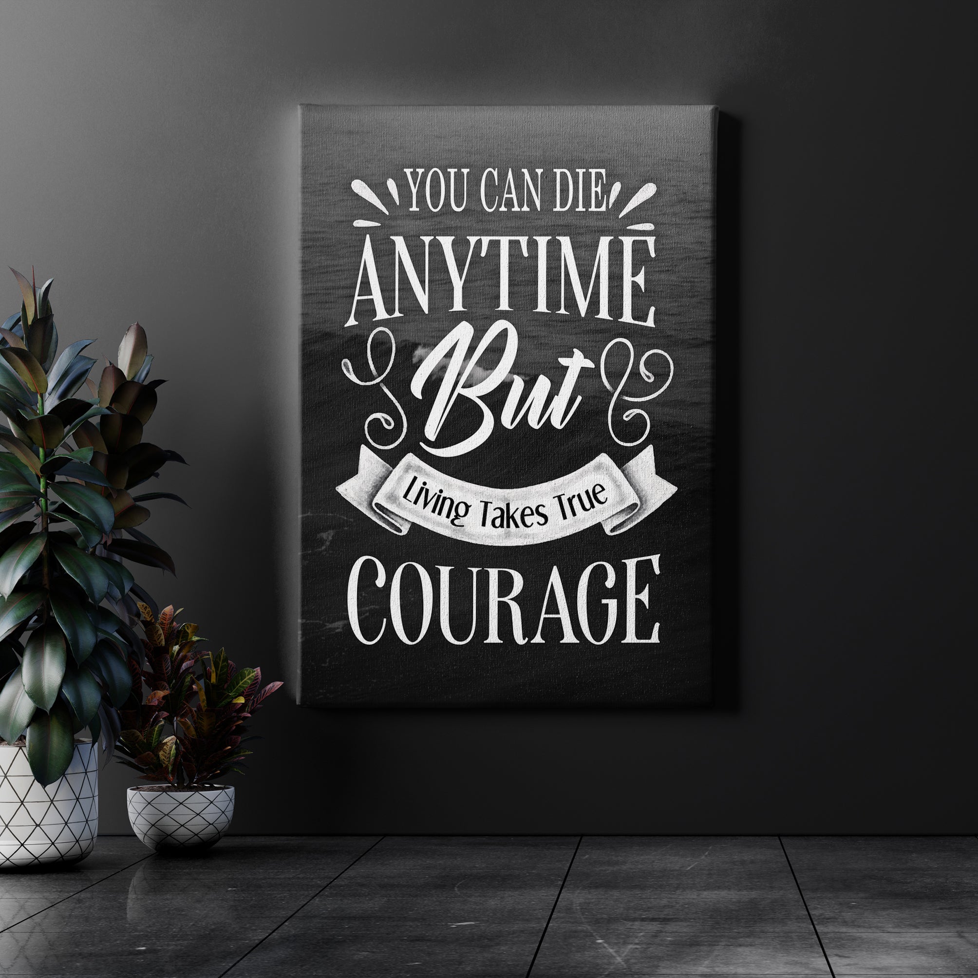 You can die anytime but living takes true courage