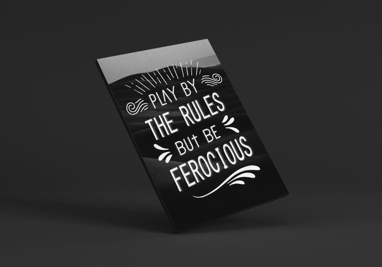 Play by the rules but be ferocious