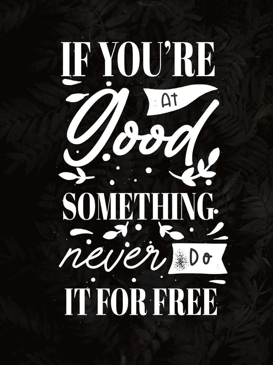 If you're good at something never do it for free.